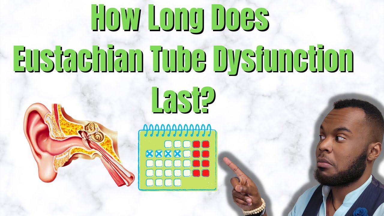 How Long Does Eustachian Tube Dysfunction Last? Things You Can Do About