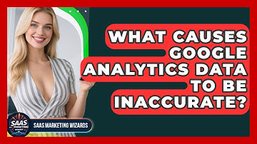 What Causes Google Analytics Data To Be Inaccurate? - Saas Marketing Wizards