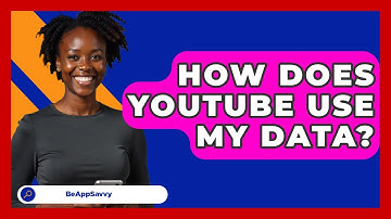 How Does YouTube Use My Data? - Be App Savvy