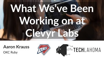 What We’ve Been Working on at Clevyr Labs - Aaron Krauss: OKC Ruby