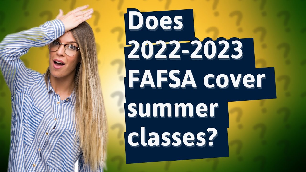 Does 20222023 FAFSA cover summer classes? YouTube
