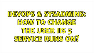 Famous DevOps & SysAdmins: How to change the user iis 5 service runs on? Wealth