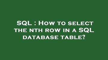 SQL : How to select the nth row in a SQL database table?