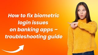 How to fix biometric login issues on banking apps – troubleshooting guide
