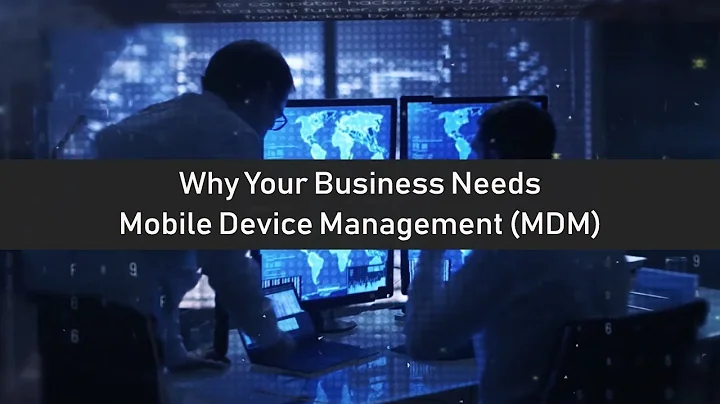 Why Your Business Needs Mobile Device Management (MDM)