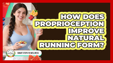 How Does Proprioception Improve Natural Running Form? - Smart Steps to Wellness