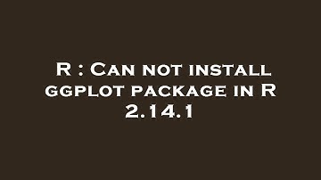 R : Can not install ggplot package in R 2.14.1