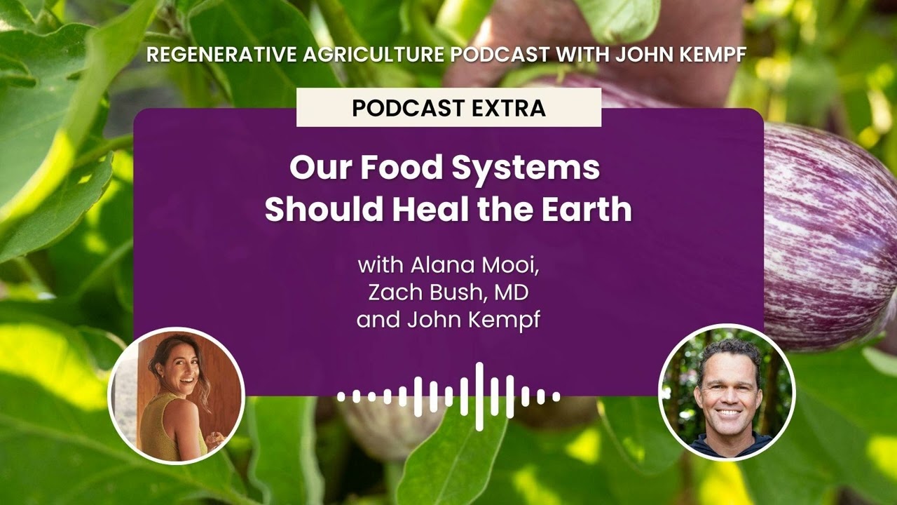 Podcast Extra: Our Food Systems Should Heal the Earth with Alana Mooi, Zach Bush, MD and John Kempf