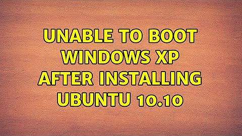 Unable to boot Windows XP after installing ubuntu 10.10