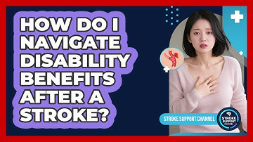 How Do I Navigate Disability Benefits After A Stroke? - Stroke Support Channel