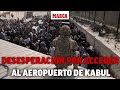 Continúa la desesperación para acceder al aeropuerto de Kabul: "Es como Zombieland" I MARCA