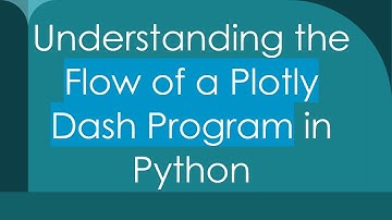 Understanding the Flow of a Plotly Dash Program in Python