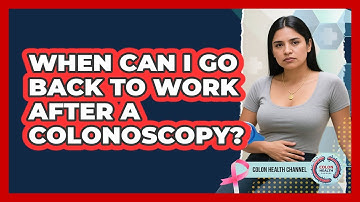 When Can I Go Back To Work After a Colonoscopy?