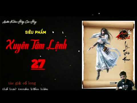 Video XUYÊN TÂM LỆNH | PHẦN 27 | Truyện kiếm hiệp cổ long |... - youtube