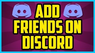 How To Add Friends On Discord 2017 (QUICK & EASY) - How To Add People On Discord Tutorial