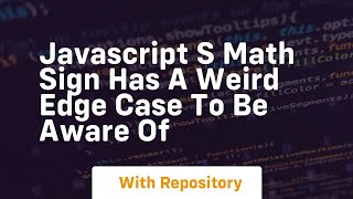 Javascript s math sign has a weird edge case to be aware of
