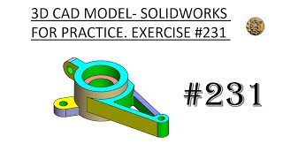 3D CAD MODEL- SOLIDWORKS FOR PRACTICE. EXERCISE #231