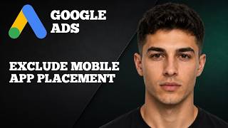How to Exclude Mobile App Placements in Google Ads (2025 Step-by-Step Tutorial)