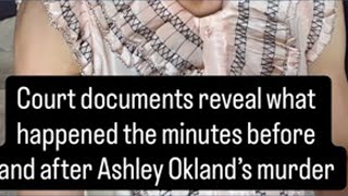 Newly unsealed documents reveal details about the minutes surrounding Ashley Okland’s murder