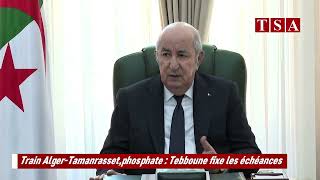 Train Alger-Tamanrasset, phosphate : Tebboune fixe les échéances