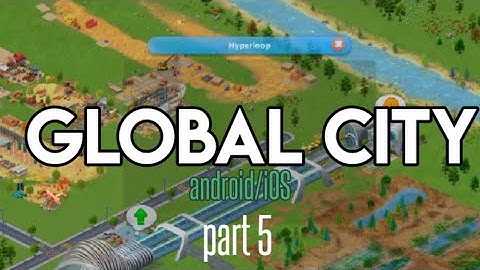 Global city gameplay part 5 build hyperloop (Android /ios)