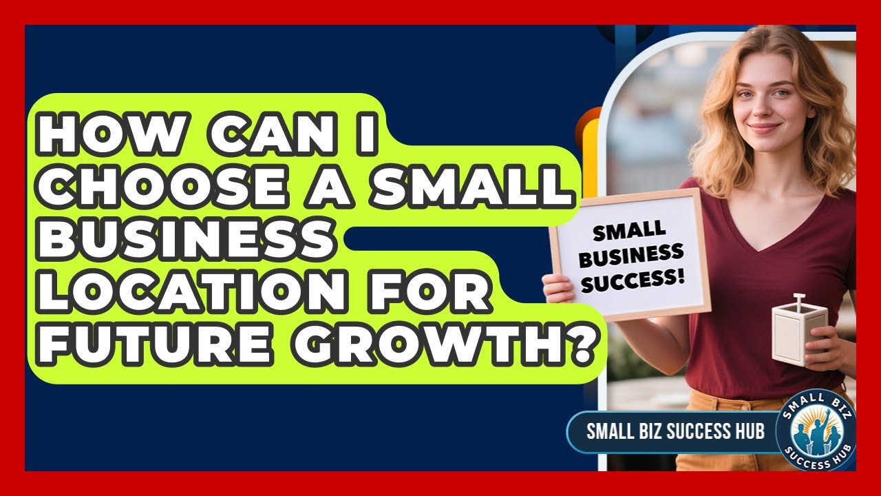 How Can I Choose A Small Business Location For Future Growth? - Small Biz Success Hub