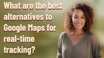 What are the best alternatives to Google Maps for real-time tracking?