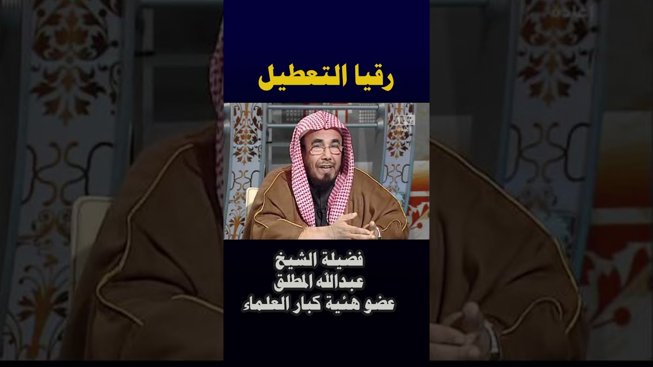 فضيلة الشيخ عبدالله المطلق عضو هيئة كبار العلماء يرد على رقيا التعطيل لفهد القرني