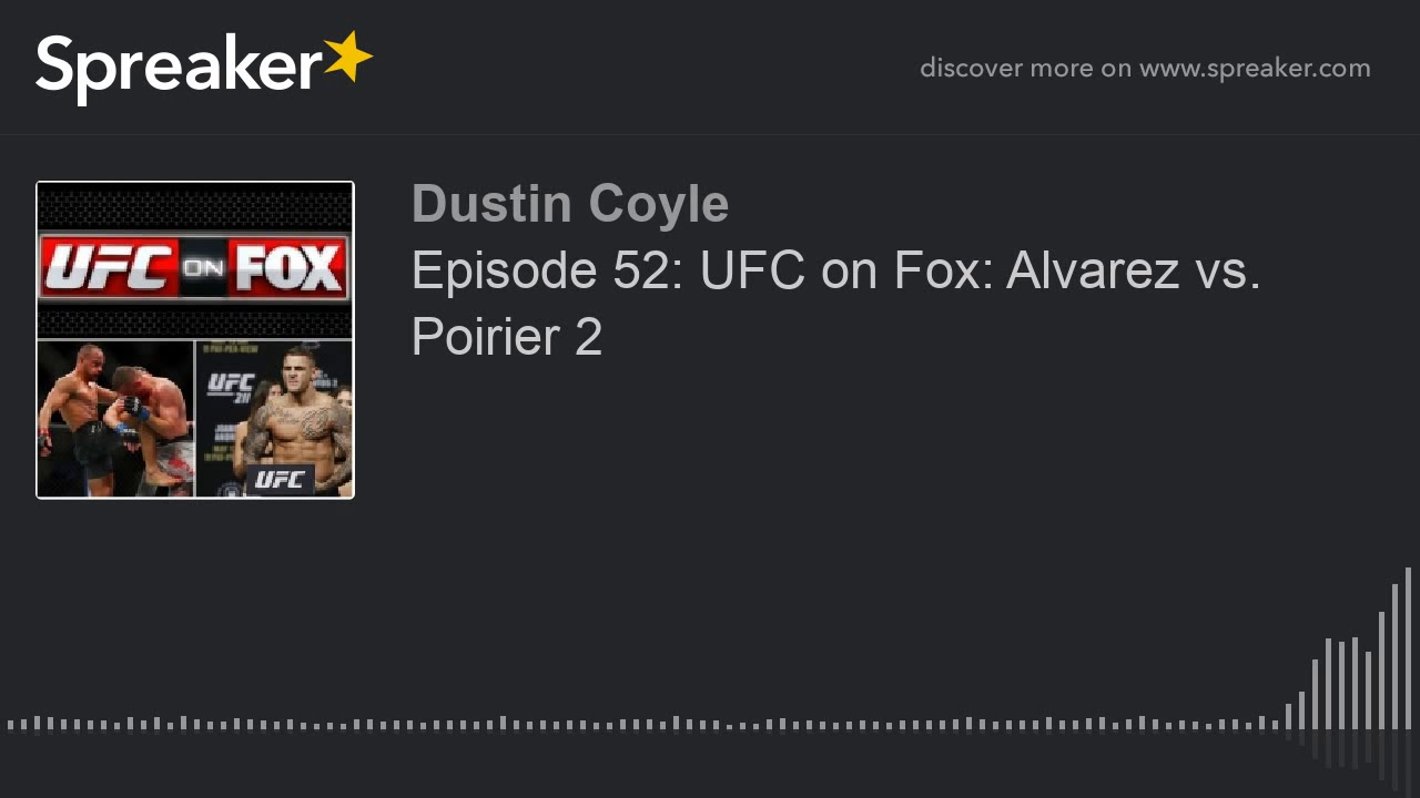 Episode 52: UFC on Fox: Alvarez vs. Poirier 2 (part 3 of 4)