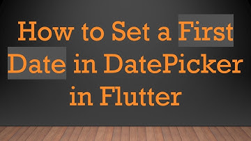 How to Set a First Date in DatePicker in Flutter