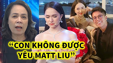 Mẹ Hương Giang Phản Đối Con Gái Yêu CEO Matt Liu "giỏi thế người ta bỏ mày"
