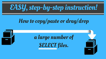 EASY, how-to instructions to copy/paste or drag/drop large number of SELECT files
