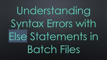 Understanding Syntax Errors with Else Statements in Batch Files