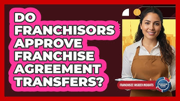 Do Franchisors Approve Franchise Agreement Transfers?