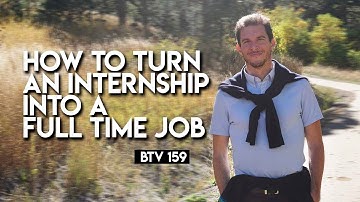 HOW TO TURN AN INTERNSHIP INTO A FULL TIME JOB | BTV 159