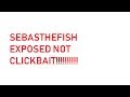 SEBASTHEFISH EXPOSED