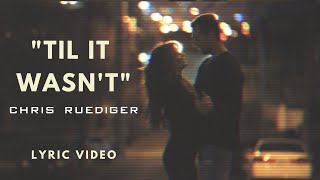 Chris Ruediger - Til It Wasn't (Official Lyric Video)