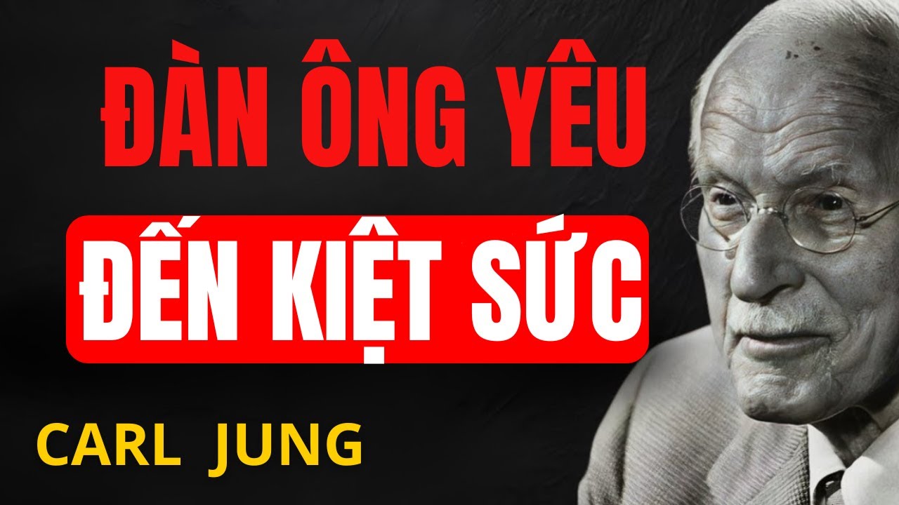 Kiểu Phụ Nữ Đàn Ông Yêu Đến Kiệt Sức – Giải Mã Carl Jung & Tâm Lý Nam Giới