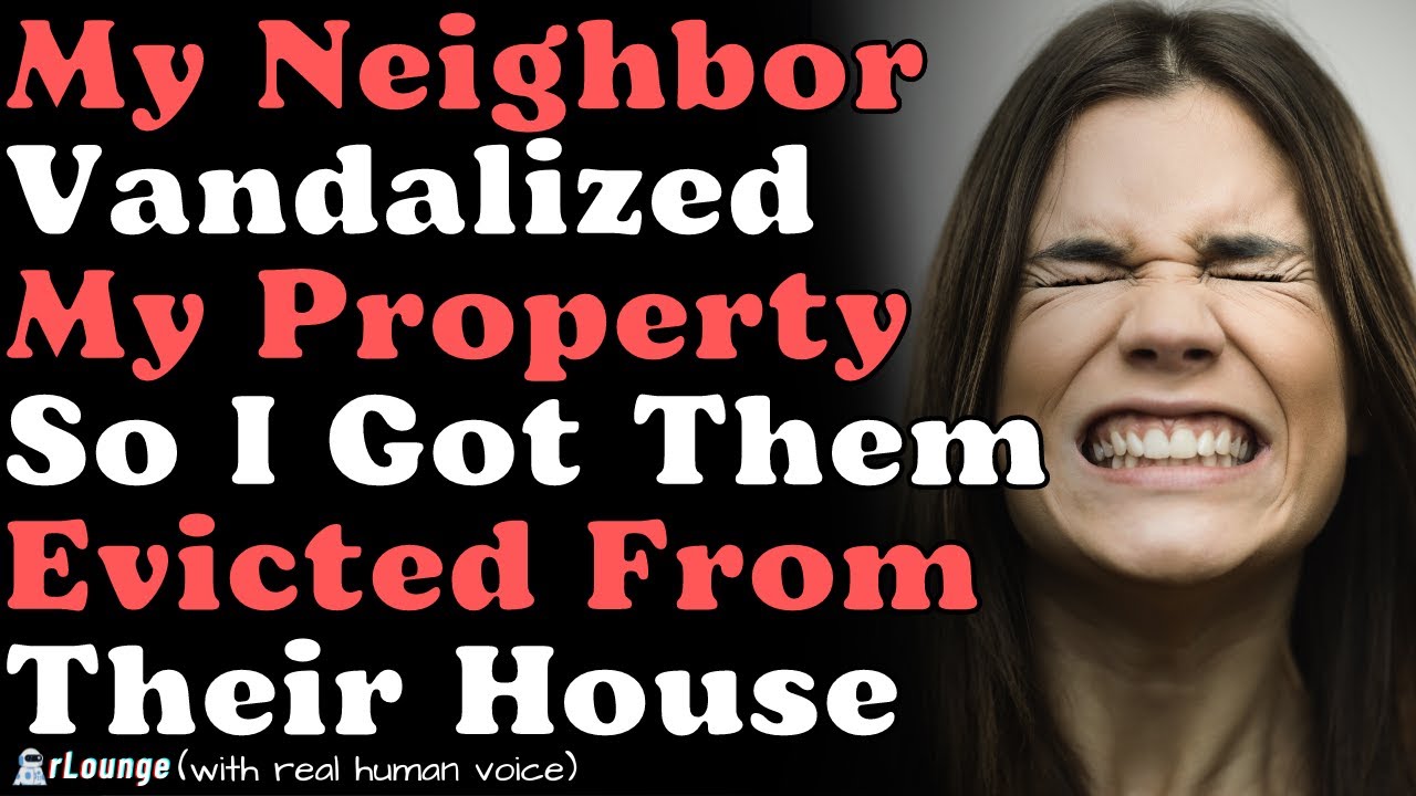 My Neighbor Vandalized My Property So I Got Them Evicted From Their Own