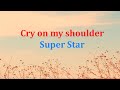 Cry on my shoulder - Super Star - lyrics ( Alpha Wave)