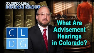 "Advisement Hearings" in Colorado? - What to Expect & How to Prepare