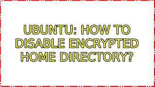 Ubuntu: How to disable encrypted home directory?