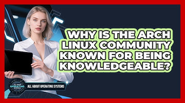 Why Is The Arch Linux Community Known For Being Knowledgeable? - All About Operating Systems