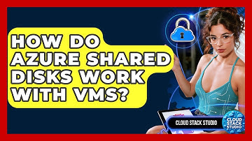 How Do Azure Shared Disks Work With VMs? - Cloud Stack Studio