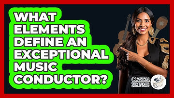 What Elements Define An Exceptional Music Conductor? - Classical Serenade