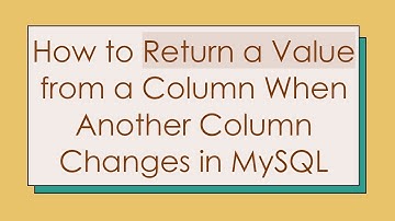 How to Return a Value from a Column When Another Column Changes in MySQL