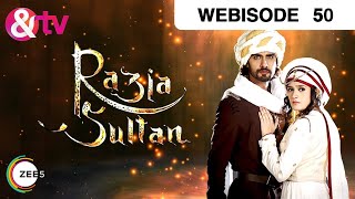 Razia Sultan | Ep - 50 | Webisode | Pankhuri Awasthy, Sooraj Thapar, Khalida Turi | And TV Razia Sultan | Ep - 50 | Webisode | Pankhuri Awasthy, Sooraj Thapar, Khalida Turi | And TV