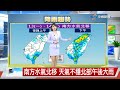 【雅方氣象報報】巴威颱風遠離 北部飆高溫南部有雨│中視晚間氣象 20260712