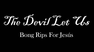 The Devil Let Us - Bong Rips for Jesus
