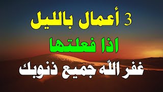 ثلاثة أعمال بالليل اذا فعلتها قبل النوم غفر الله جميع ذنوبك فالحال .. لا تضيع اجرها !!